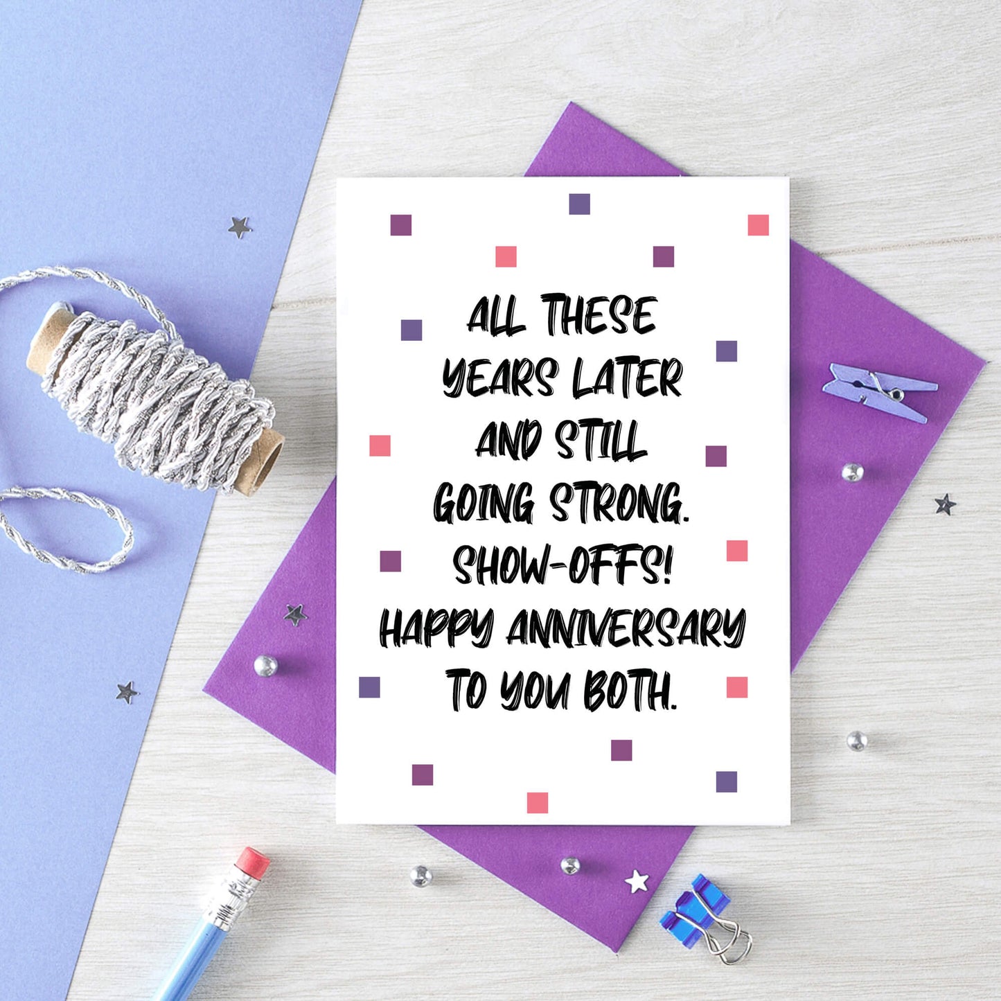 Anniversary Card by SixElevenCreations. Reads All these years later and still going strong. Show-offs! Happy anniversary to you both. Product Code SE1406A6