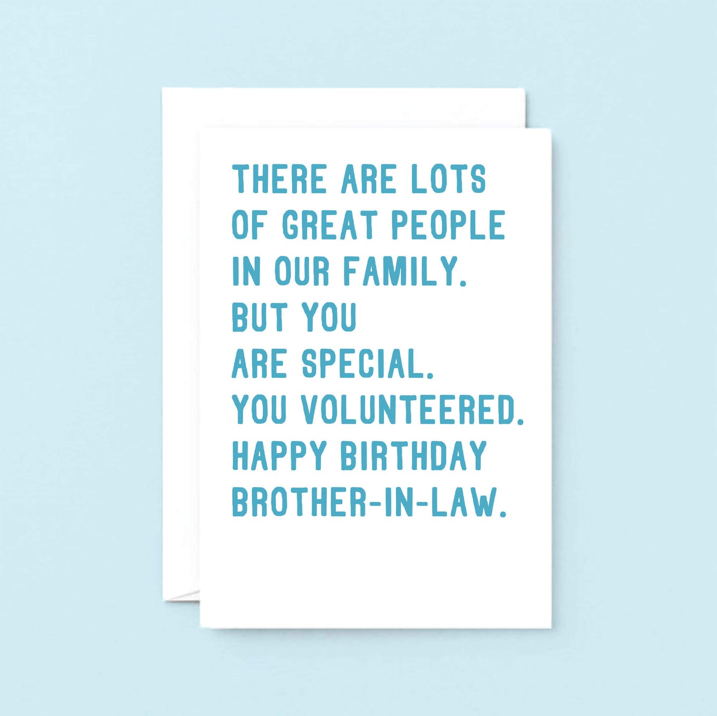 Brother-In-Law Birthday Card by SixElevenCreations. Reads There are lots of great people in our family. But you are special. You volunteered. Happy birthday brother-in-law. Product Code SE2071A5