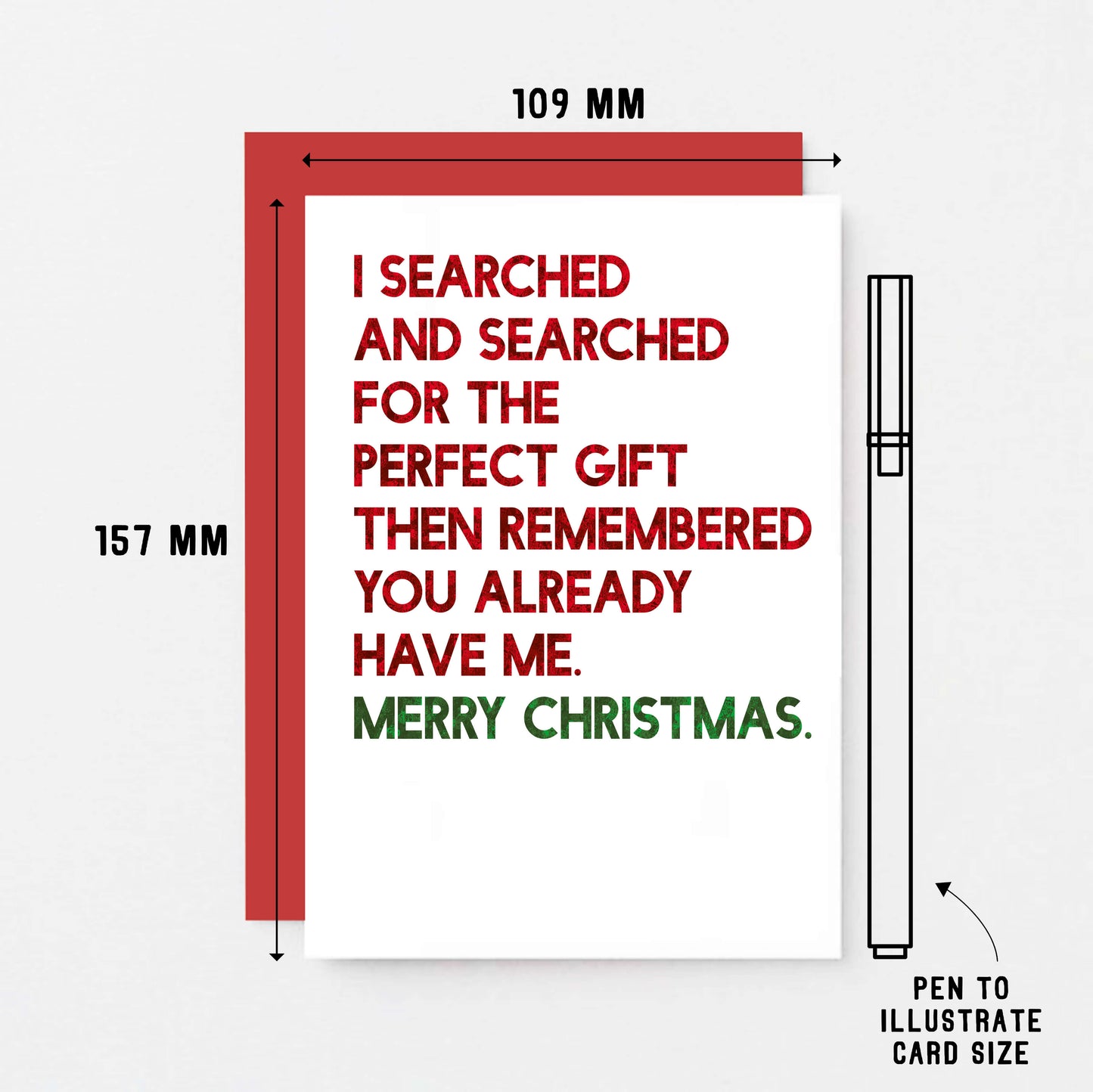 Christmas Card by SixElevenCreations. Reads I searched and searched for the perfect gift then remembered you already have me. Merry Christmas. Product Code SEC0055A6