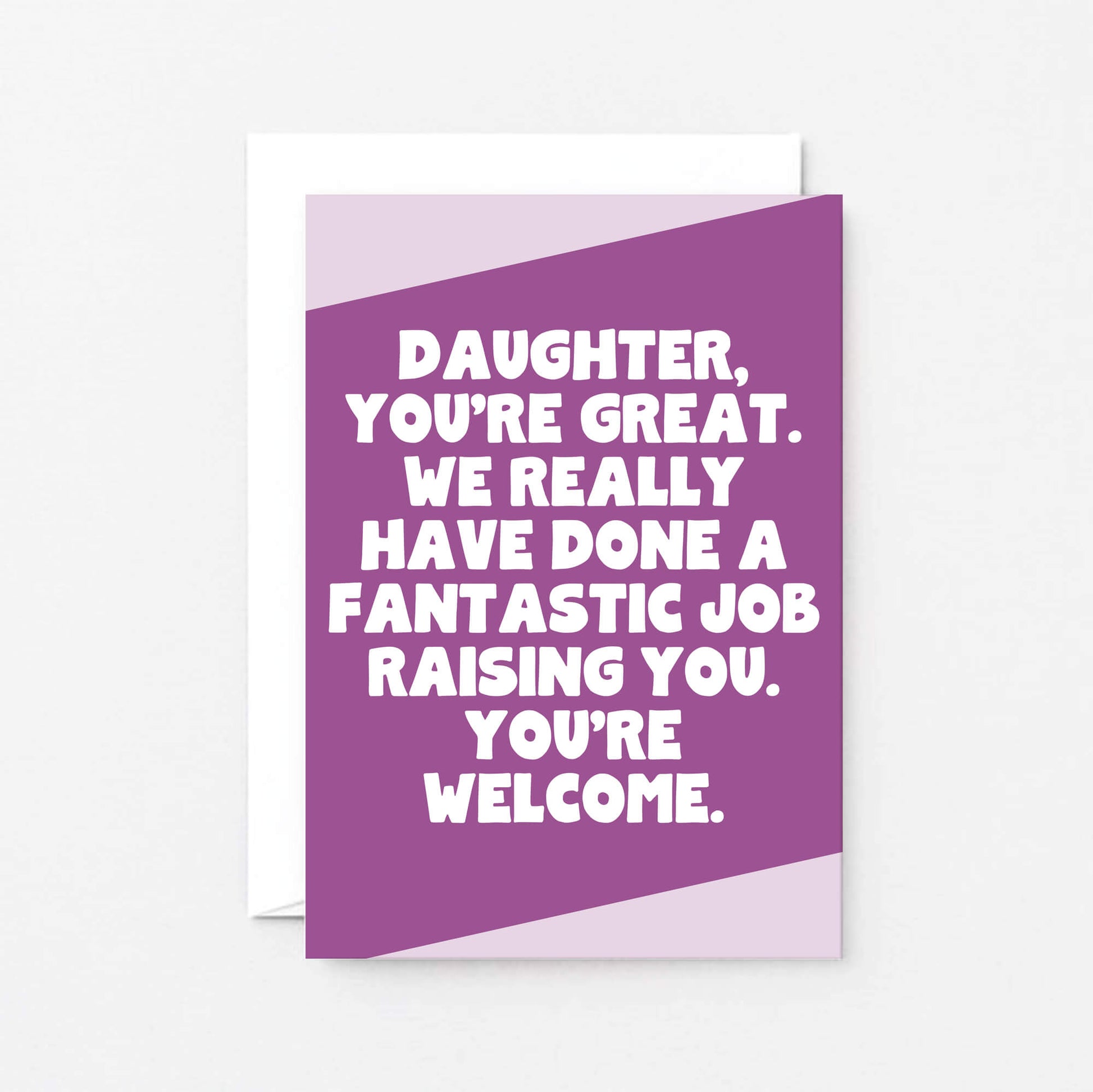 Daughter Card by SixElevenCreations. Reads Daughter, you're great. We really have done a fantastic job raising you. You're welcome. Product Code SE3077A6