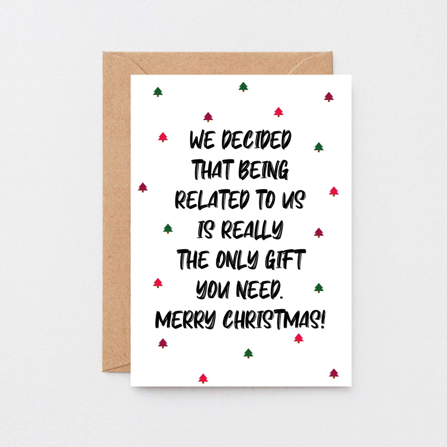 Christmas Card by SixElevenCreations. Reads We decided that being related to us is really the only gift you need. Merry Christmas! Product Code SEC0081A6