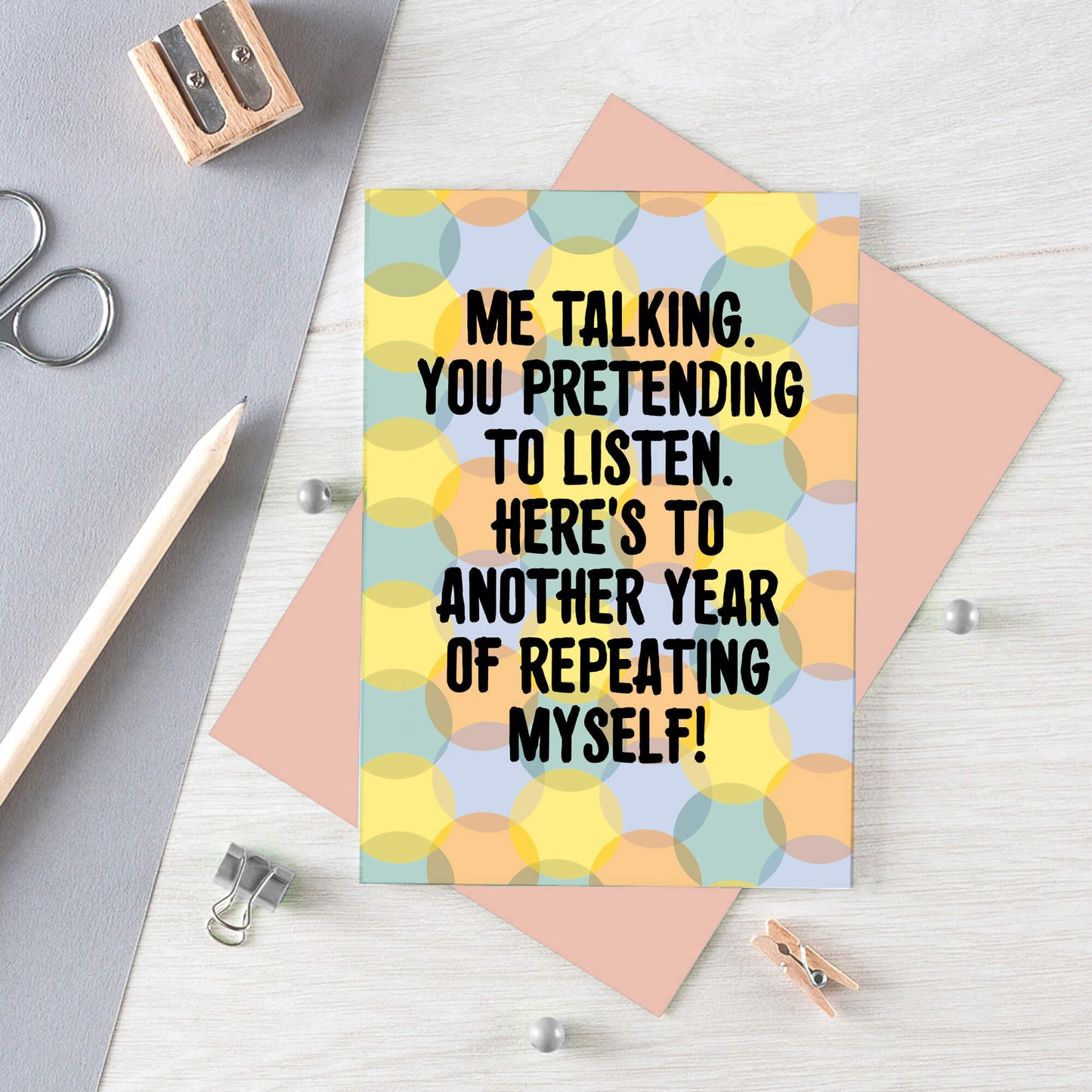 Love Card by SixElevenCreations. Reads Me talking. You pretending to listen. Here's to another year of repeating myself! Product Code SE3702A6