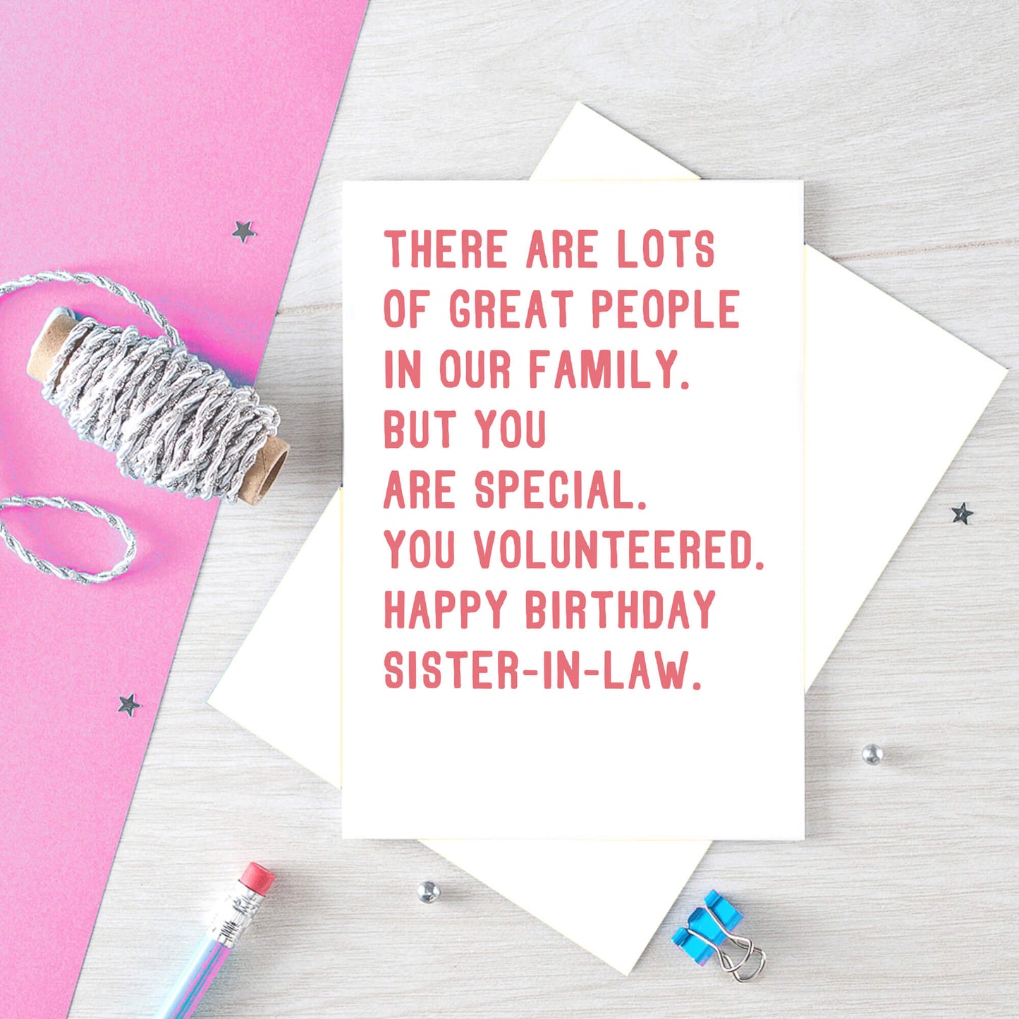 Sister-in-Law Birthday Card by SixElevenCreations. Reads There are lots of great people in our family. But you are special. You volunteered. Happy birthday sister-in-law. Product Code SE2019A5