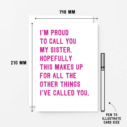 Funny Card For Sister by SixElevenCreations. Reads I'm proud to call you my sister. Hopefully this makes up for all the other things I've called you. Product Code SE2017A5