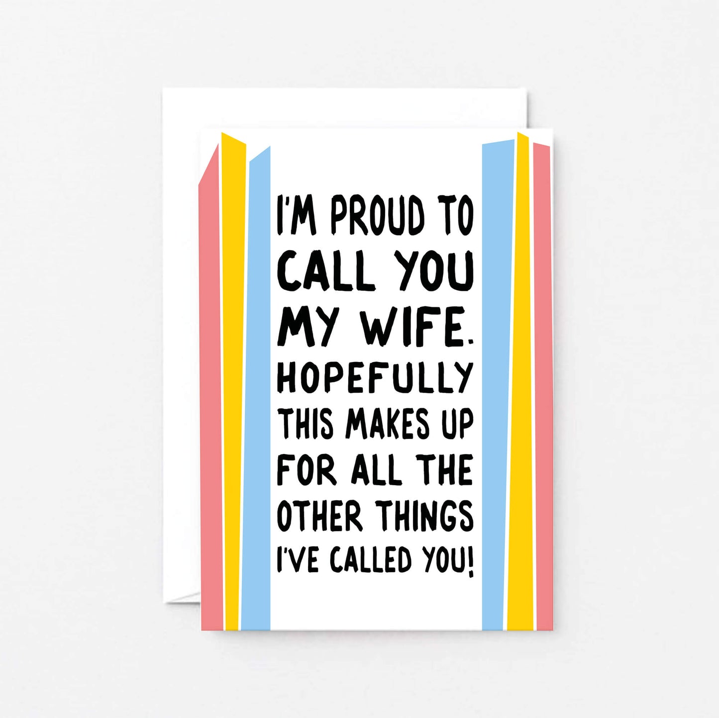 Funny Card For Wife designed by SixElevenCreations. Card reads I'm proud to call you my wife. Hopefully this makes up for all the other things I've called you! Product Code SE1202A6