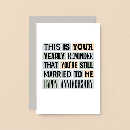 Funny Anniversary Card by SixElevenCreations. Reads This is your yearly reminder that you're still married to me. Happy anniversary. Product Code SE0117A6