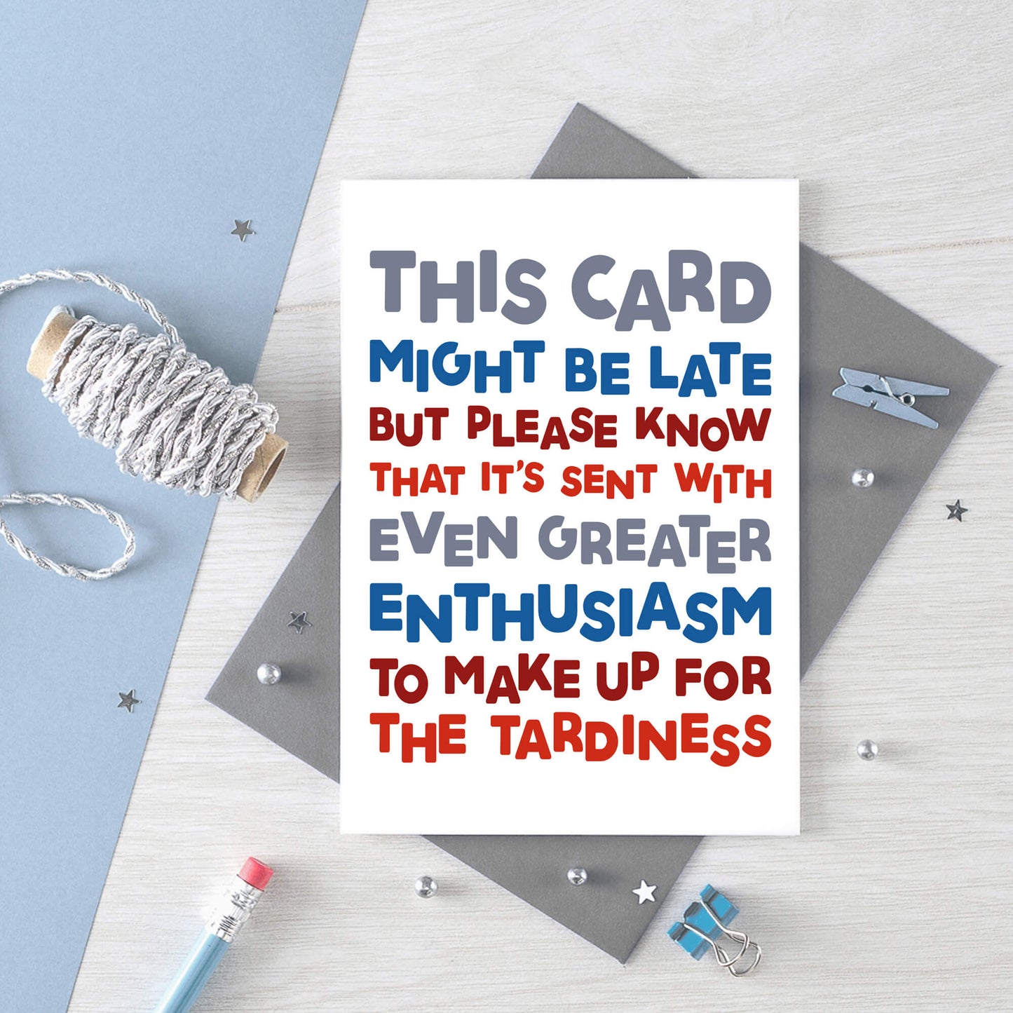 Belated Birthday Card by SixElevenCreations. Reads This card might be late but please know that it's sent with even greater enthusiasm to make up for the tardiness. Product Code SE0710A6