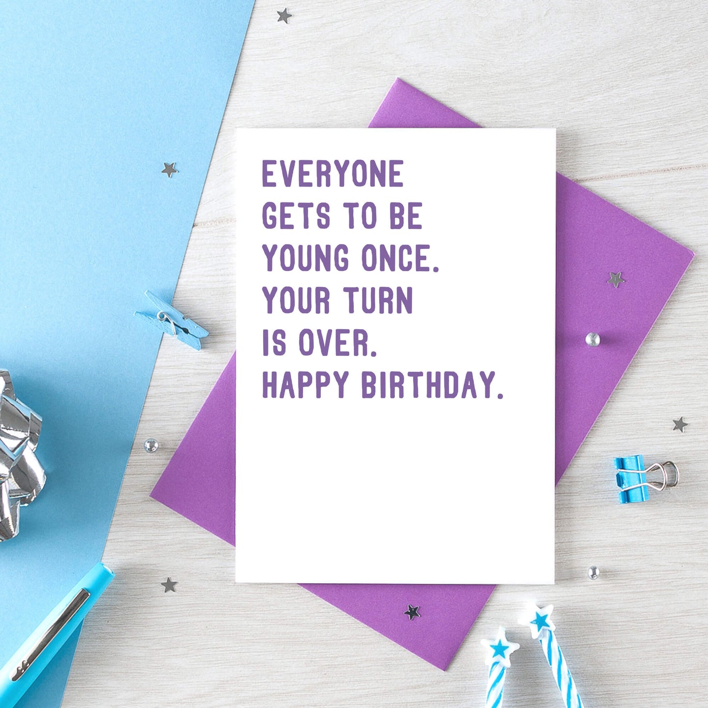 Birthday Card by SixElevenCreations. Reads Everyone gets to be young once. Your turn is over. Happy birthday. Product Code SE2012A6