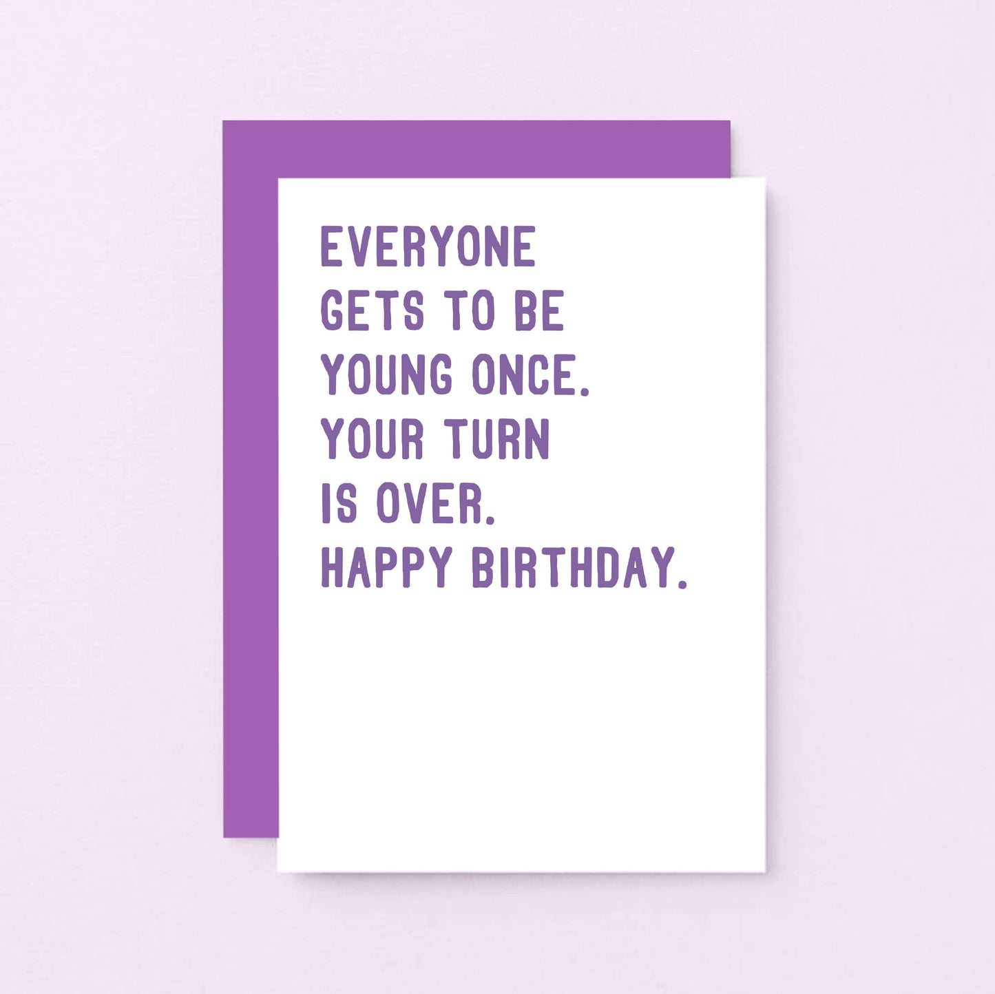 Birthday Card by SixElevenCreations. Reads Everyone gets to be young once. Your turn is over. Happy birthday. Product Code SE2012A6
