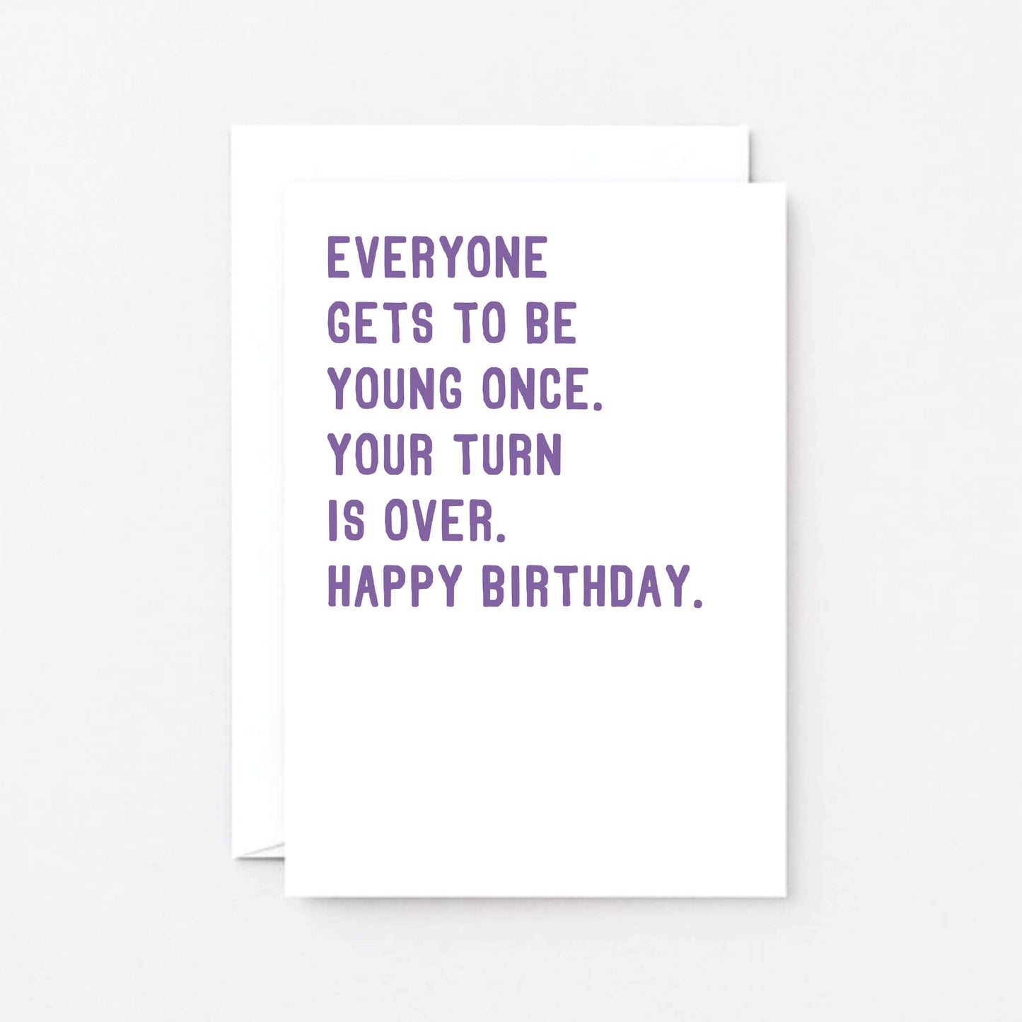 Birthday Card by SixElevenCreations. Reads Everyone gets to be young once. Your turn is over. Happy birthday. Product Code SE2012A6
