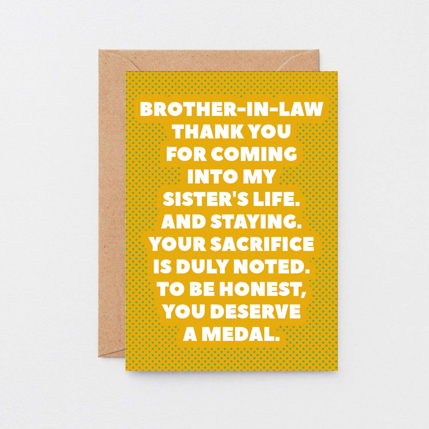Brother-in-Law Card by SixElevenCreations. Reads Brother-in-law Thank you for coming into my sister's life. And staying. Your sacrifice is duly noted. To be honest, you deserve a medal. Product Code SE2704A6