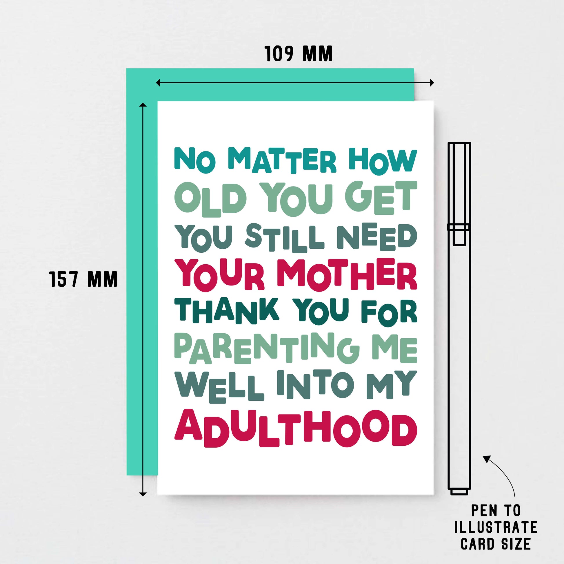 Mum Card by SixElevenCreations. Reads No matter how old you get you still need your mother. Thank you for parenting me well into my adulthood. Product Code SE0712A6