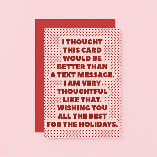 Christmas Card by SixElevenCreations. Card reads I thought this card would be better than a text message. I am very thoughtful like that. Wishing you all the best for the holidays. Product Code SEC0072A6