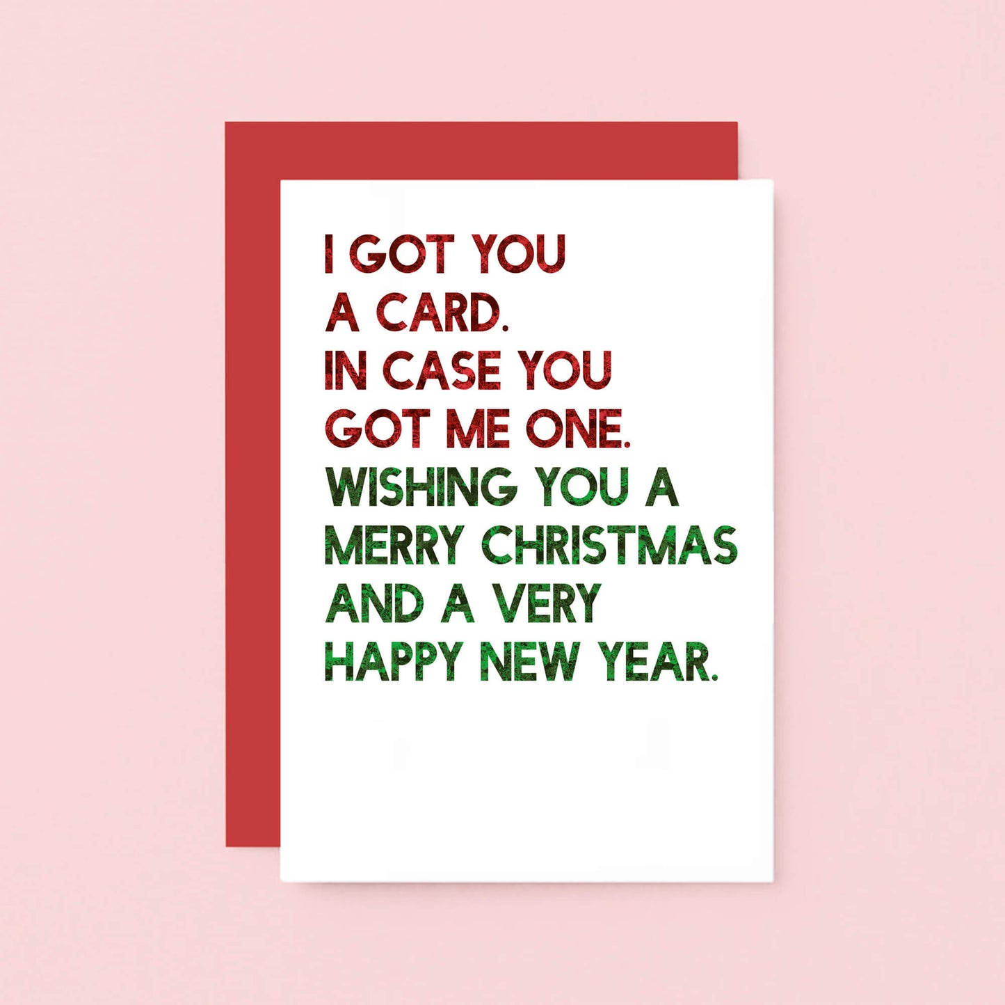 Christmas Card by SixElevenCreations. Reads I got you a card. In case you got me one. Wishing you a merry christmas and a very happy new year. Product Code SEC0059A6