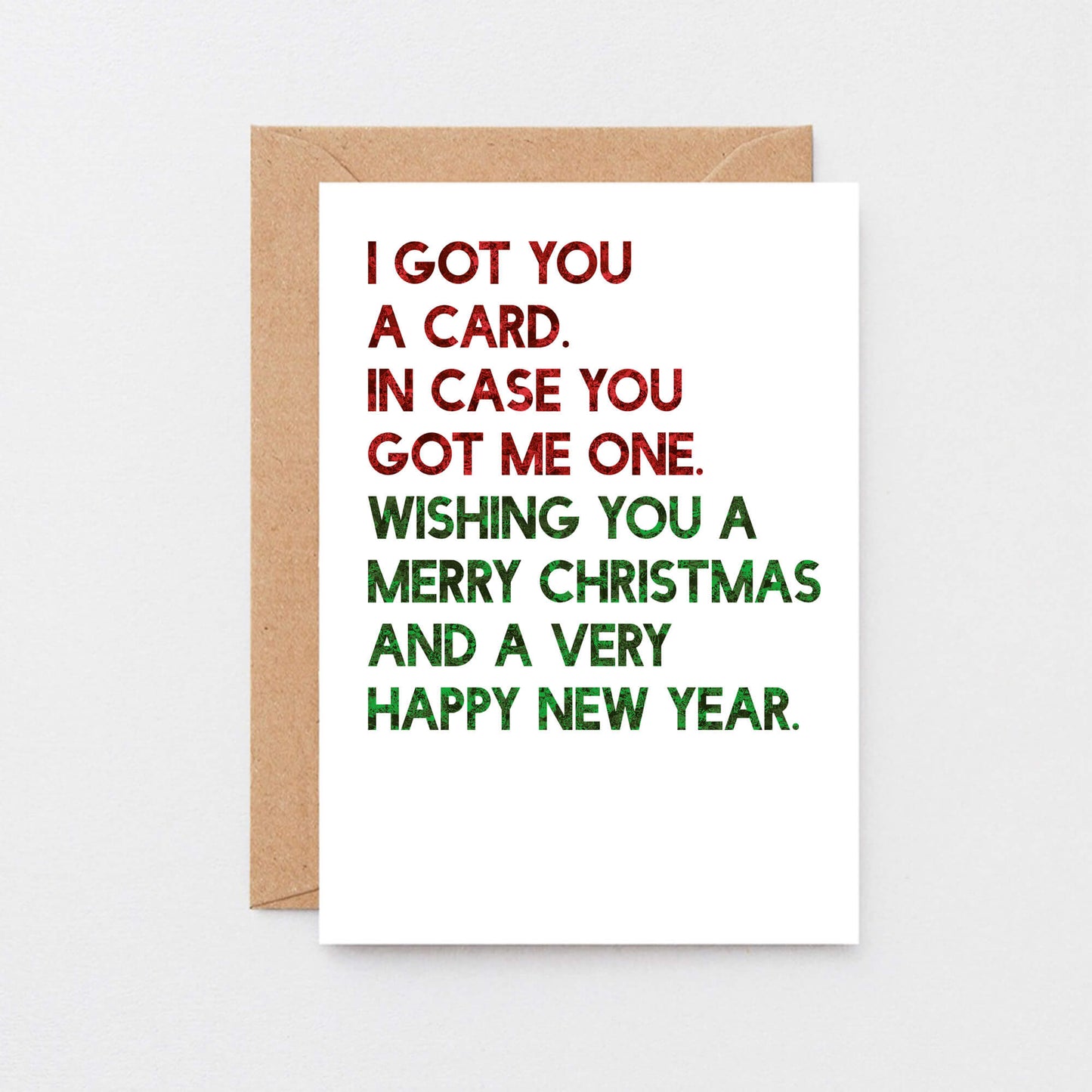 Christmas Card by SixElevenCreations. Reads I got you a card. In case you got me one. Wishing you a merry christmas and a very happy new year. Product Code SEC0059A6