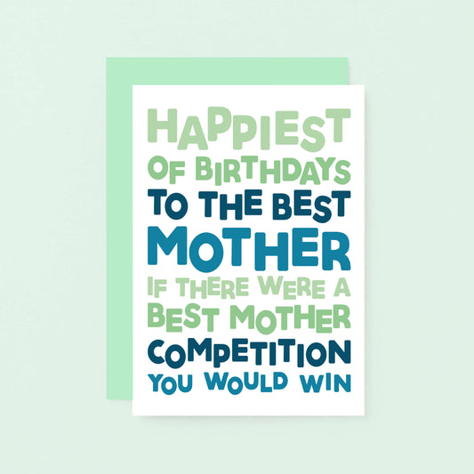 Mum Birthday Card by SixElevenCreations. Reads Happiest of birthdays to the best mother. If there were a best mother competition you would win. Product Code SE0715A6