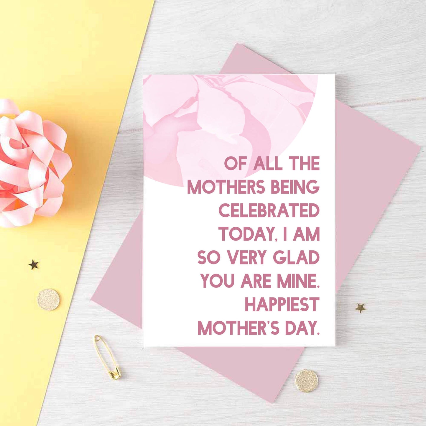 Mother's Day Card by SixElevenCreations. Reads Of all the mothers being celebrated today, I am so very glad you are mine. Happiest Mother's Day. Product Code SEM0027A6