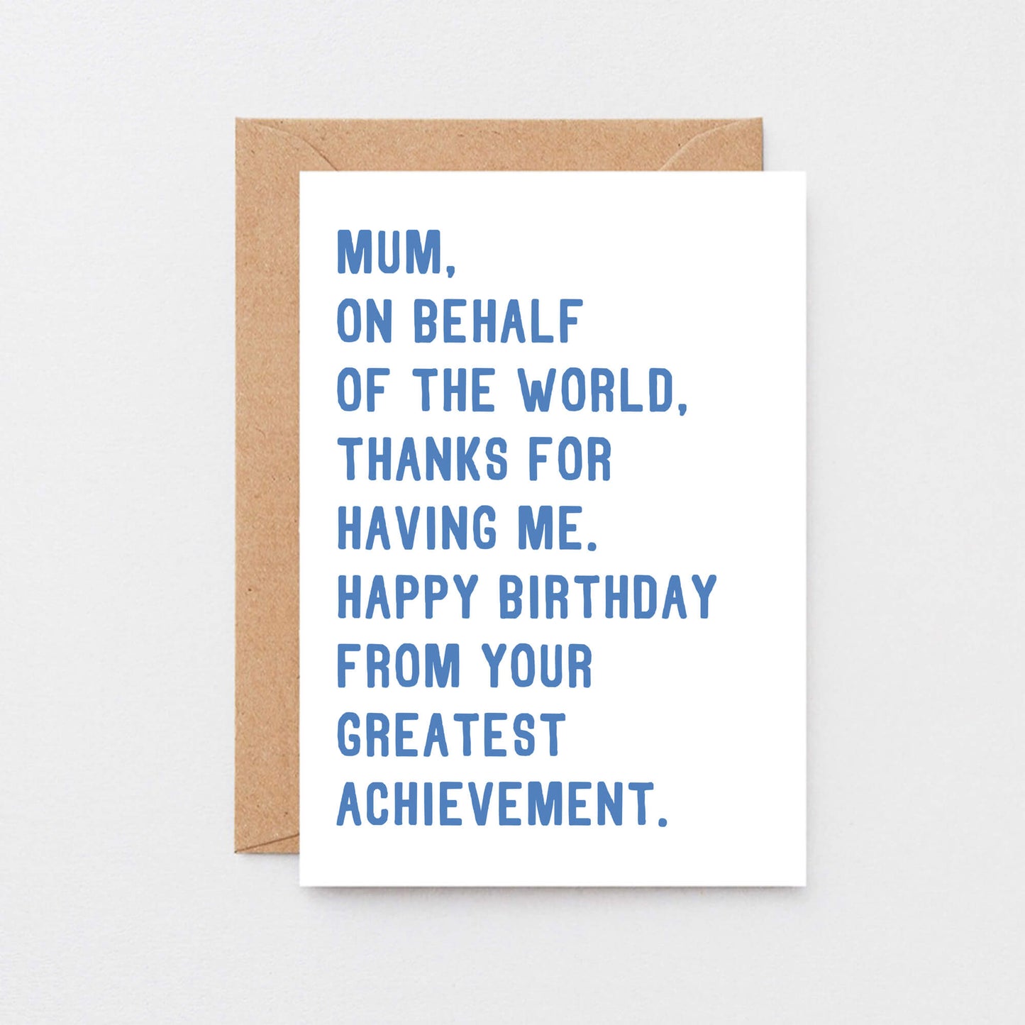 Mum Birthday Card by SixElevenCreations. Reads Mum, on behalf of the world, thanks for having me. Happy birthday from your greatest achievement. Product Code SE2025A6