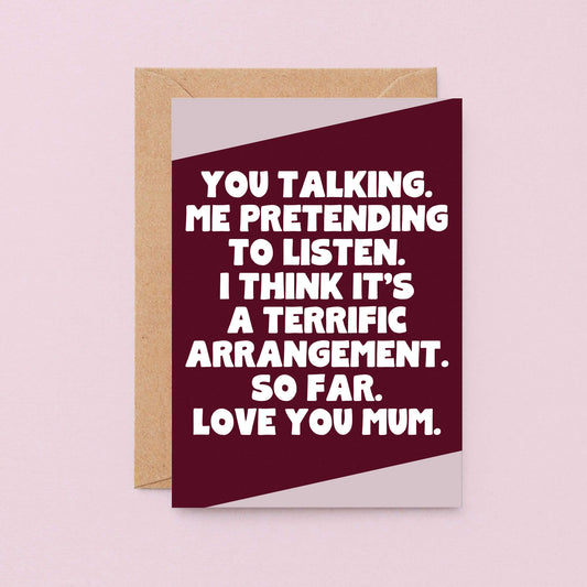 Mum Card. Reads You talking. Me pretending to listen. I think it's a terrific arrangement. So far. Love you mum. Card is designed by SixElevenCreations. Product Code SE3082A6