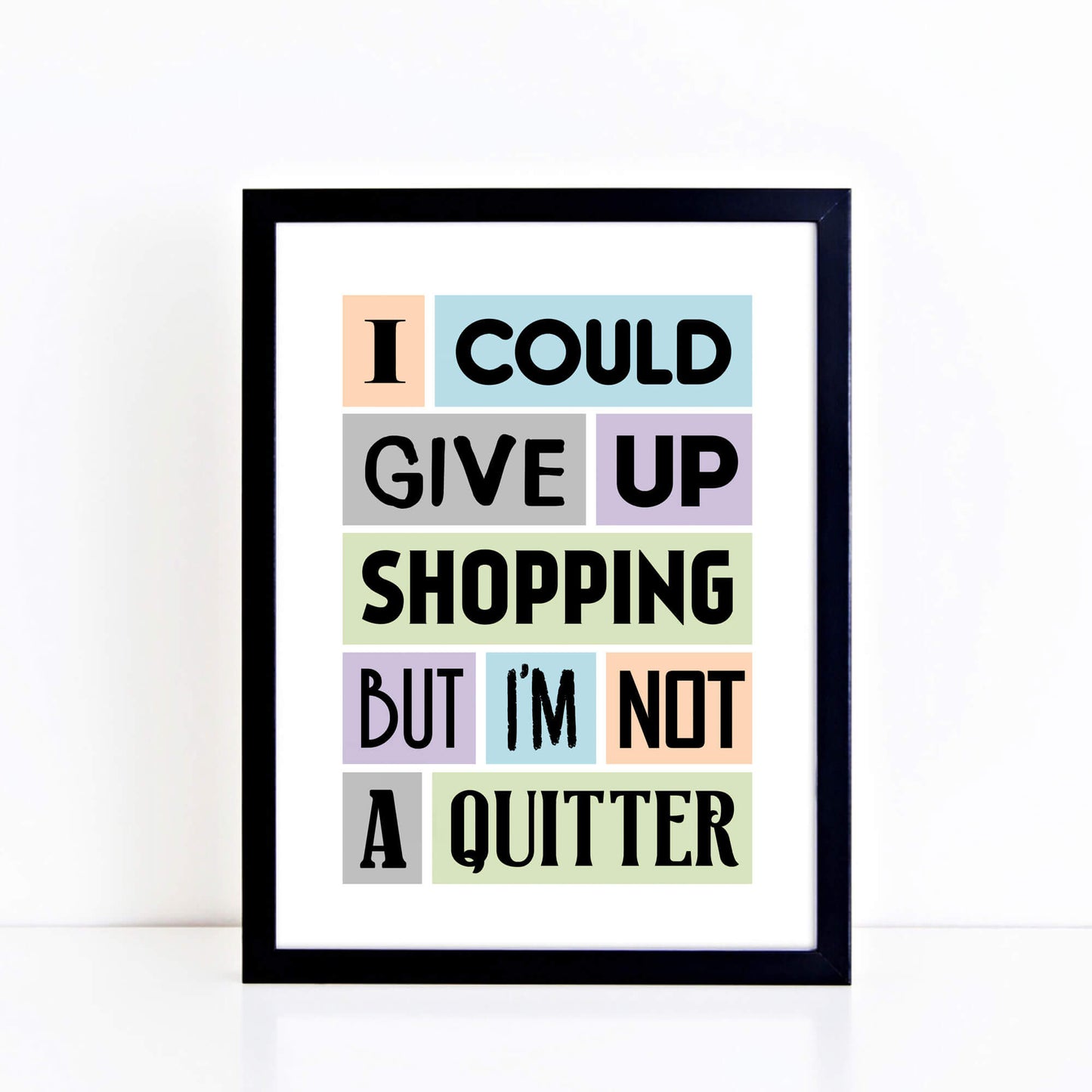 I Could Give Up Shopping Quote Print-SixElevenCreations-SEP0012A4
