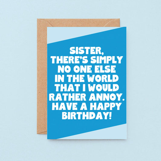 Sister Birthday Card by SixElevenCreations. Card reads Sister, there's simply no one else in the world that I would rather annoy. Have a happy birthday! Product Code SE3084A6