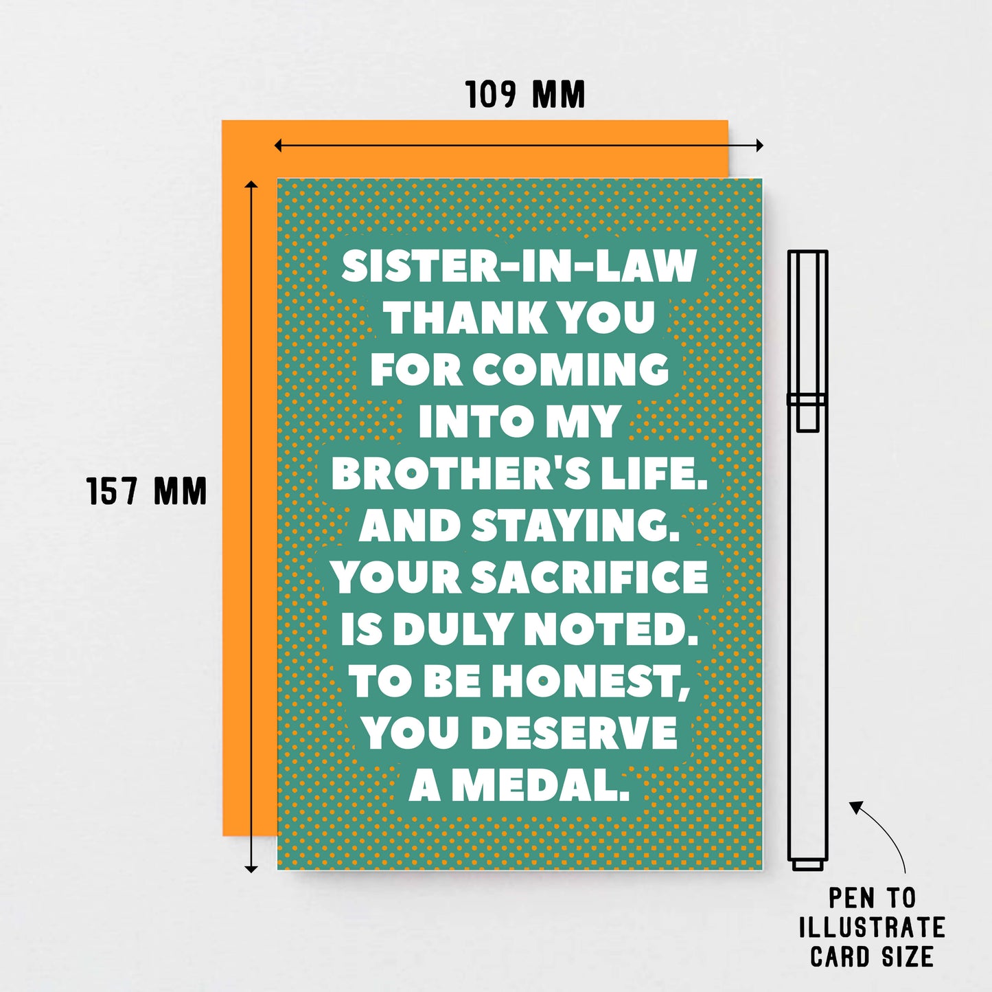 Sister-in-Law Card by SixElevenCreations. Reads Sister-in-law Thank you for coming into my brother's life. And staying. Your sacrifice is duly noted. To be honest, you deserve a medal. Product Code SE2705A6