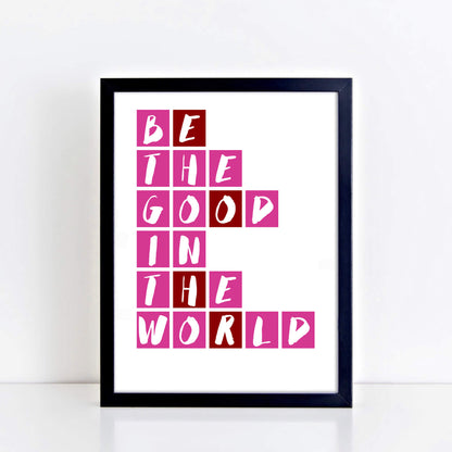 Be The Good In The World Poster by SixElevenCreations Product Code SEP0082
