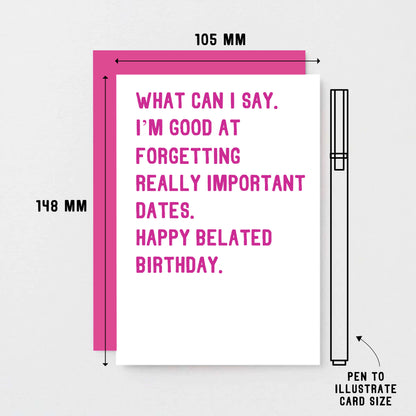 Belated Birthday Card by SixElevenCreations. Reads What can I say. I'm good at forgetting really important dates. Happy belated birthday. Product Code SE2014A6