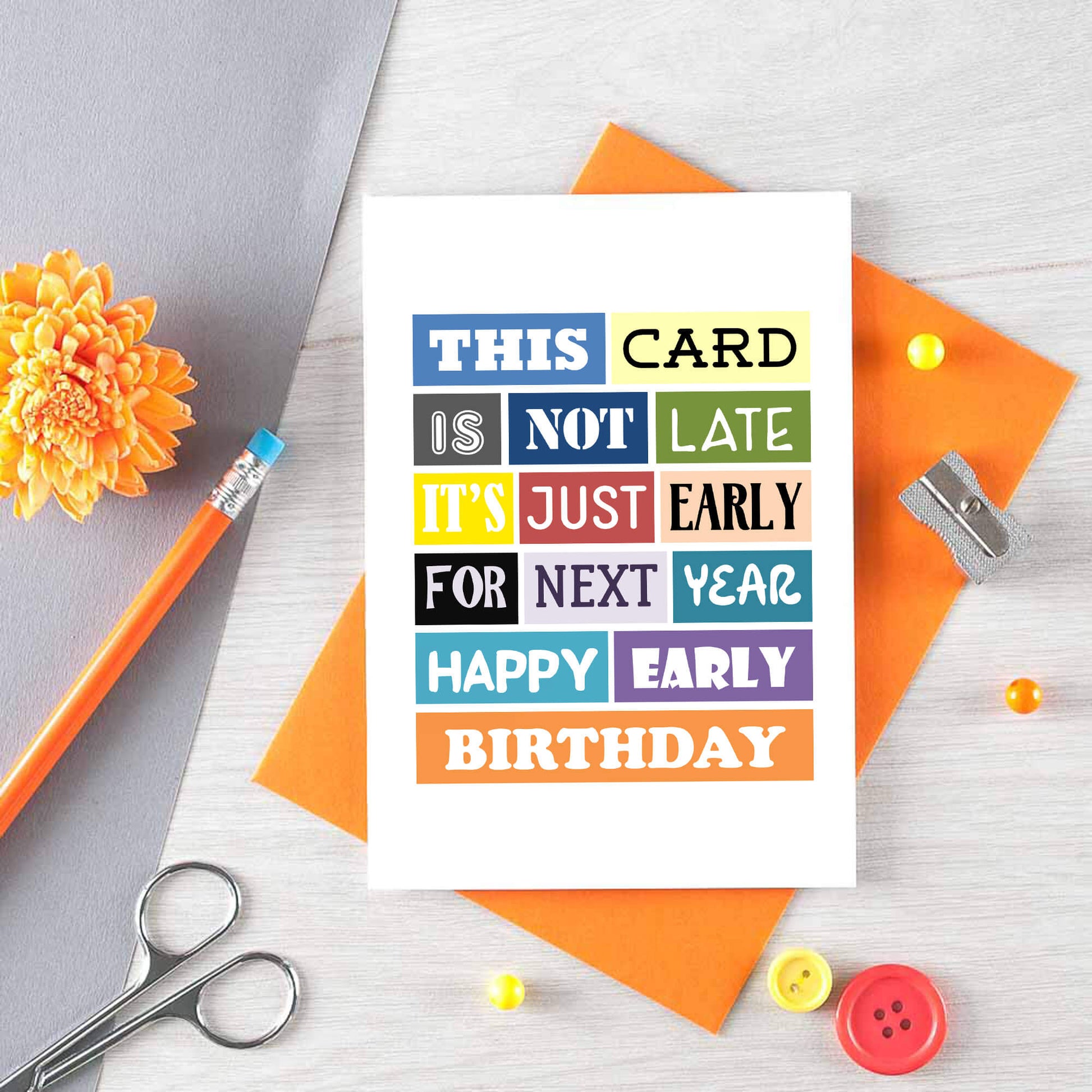 Belated Birthday Card by SixElevenCreations. Reads This card is not late. It's just early for next year. Happy early birthday. Product Code SE0057A6