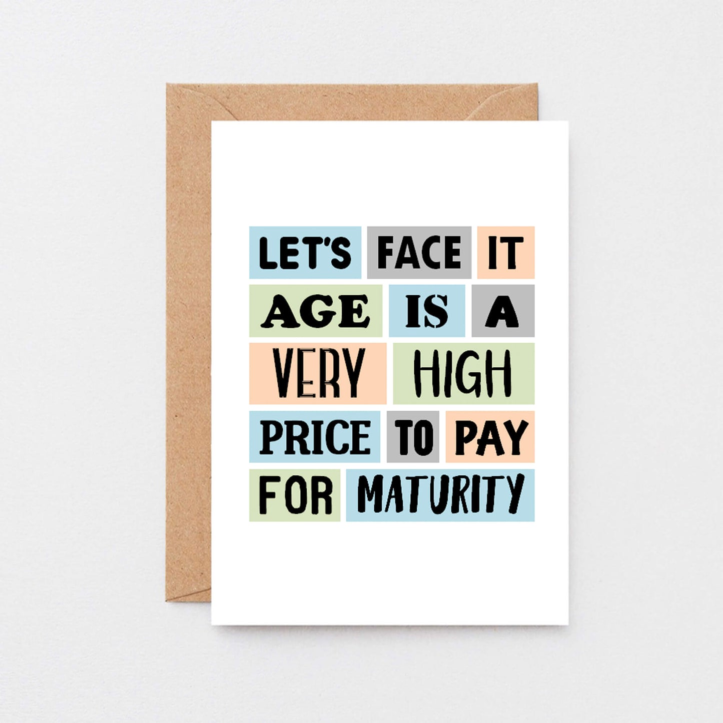 Funny Birthday Card by SixElevenCreations. Reads Let's face it. Age is a very high price to pay for maturity. Product Code SE0061A6
