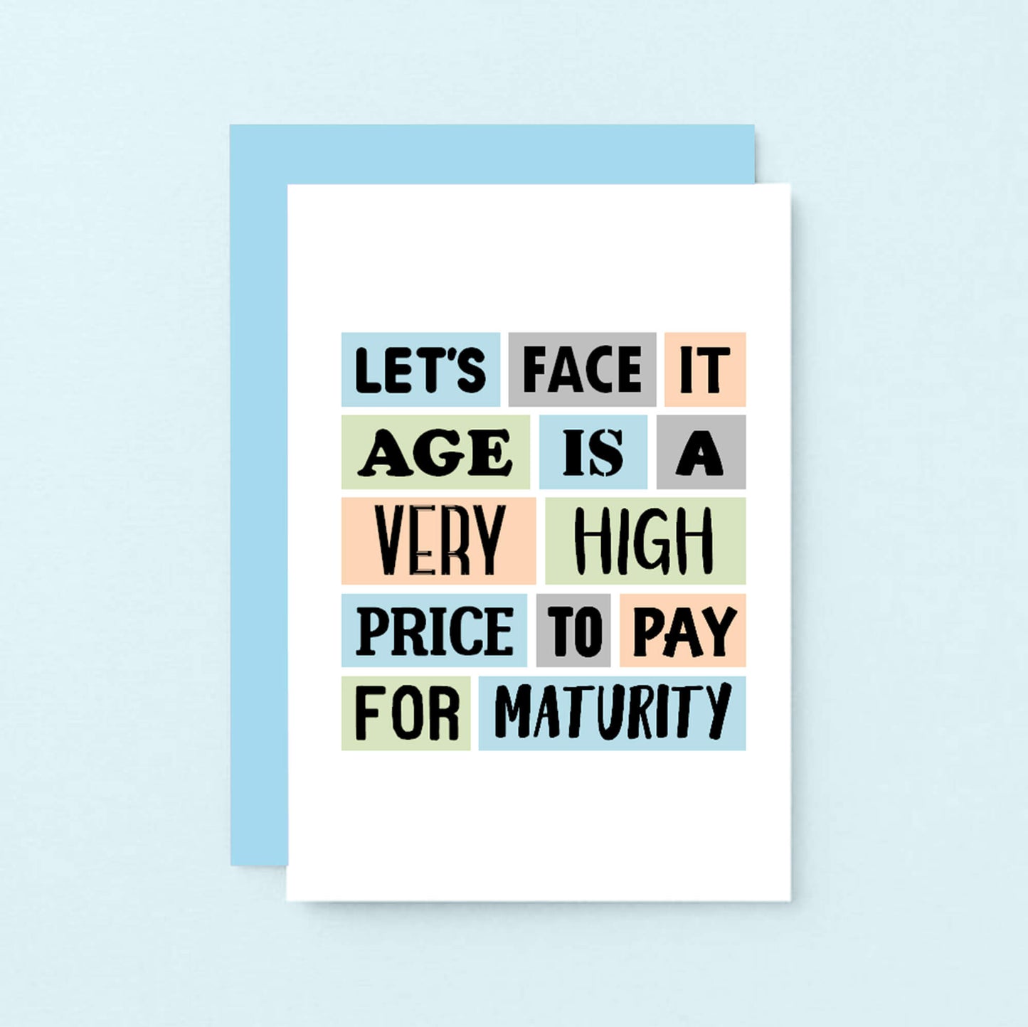 Funny Birthday Card by SixElevenCreations. Reads Let's face it. Age is a very high price to pay for maturity. Product Code SE0061A6