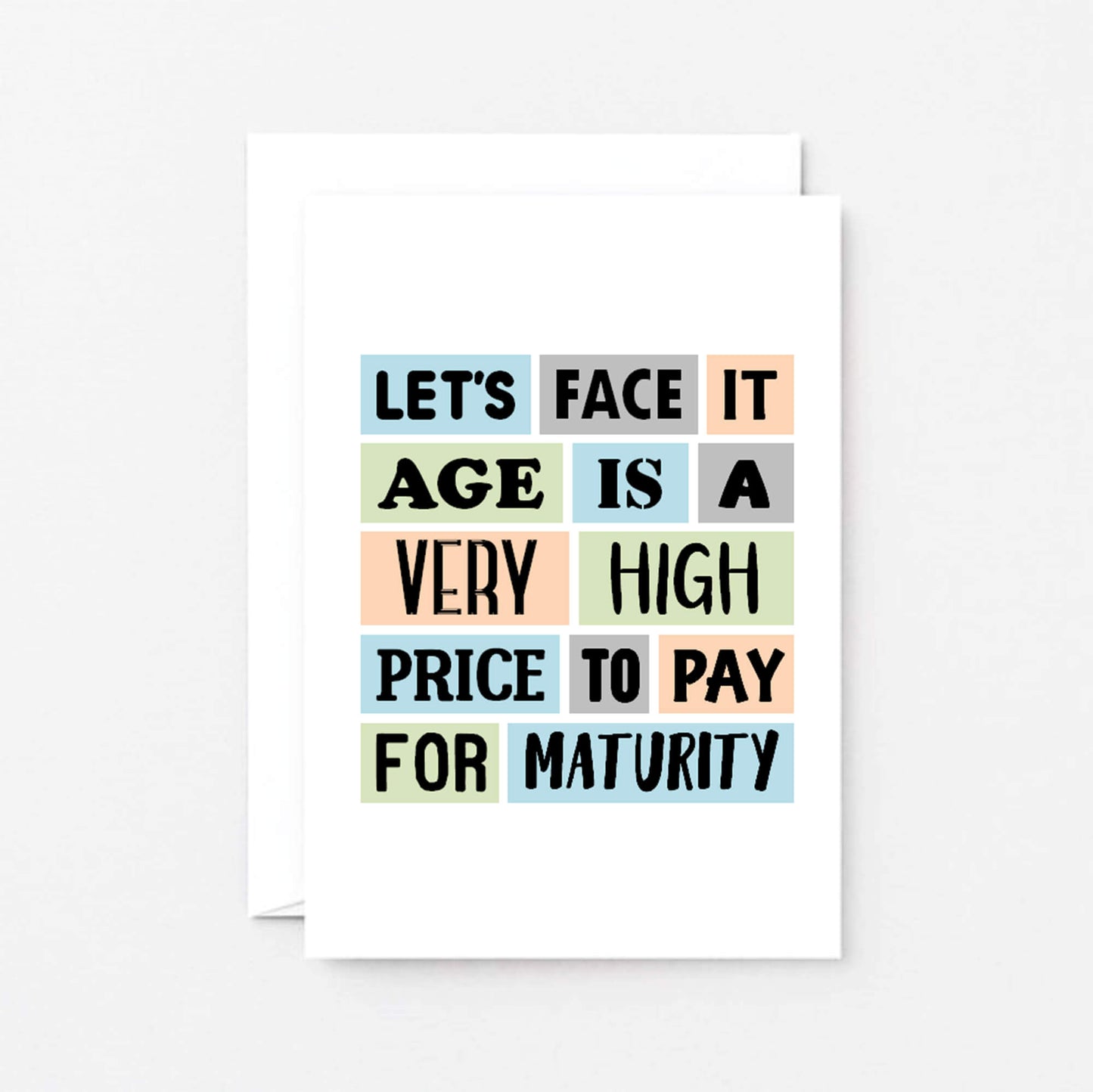 Funny Birthday Card by SixElevenCreations. Reads Let's face it. Age is a very high price to pay for maturity. Product Code SE0061A6