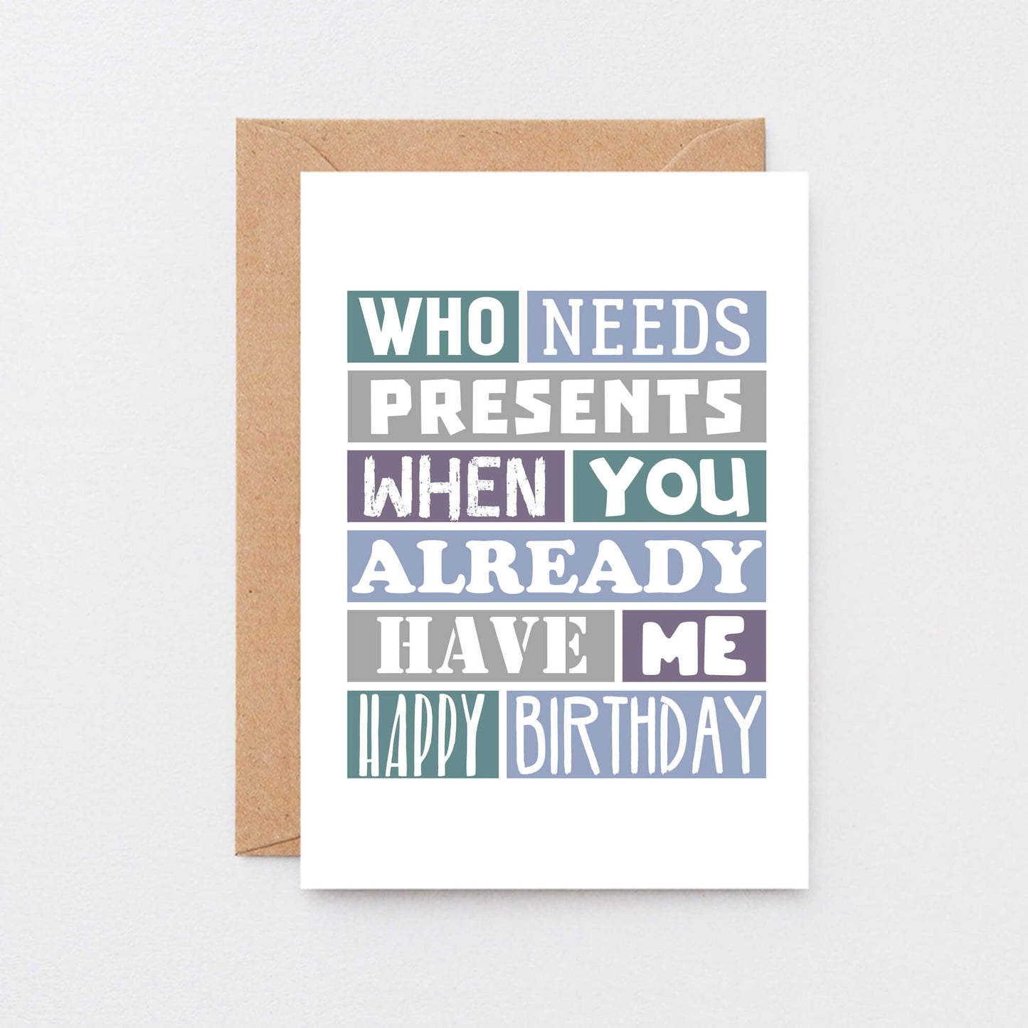 Funny Birthday Card by SixElevenCreations. Reads Who needs presents when you already have me. Happy birthday. Product Code SE0111A6