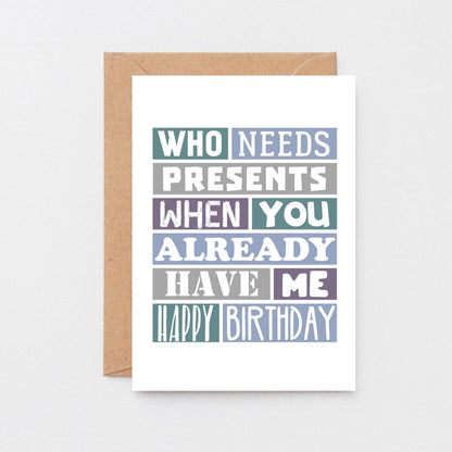 Funny Birthday Card by SixElevenCreations. Reads Who needs presents when you already have me. Happy birthday. Product Code SE0111A6