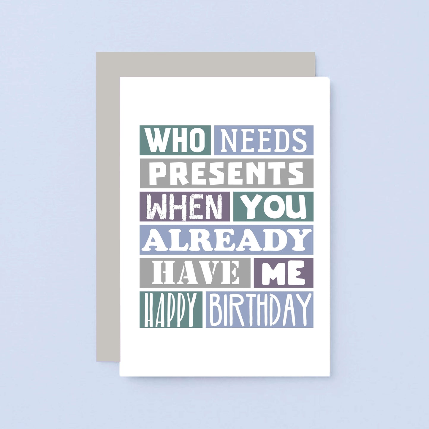 Funny Birthday Card by SixElevenCreations. Reads Who needs presents when you already have me. Happy birthday. Product Code SE0111A6