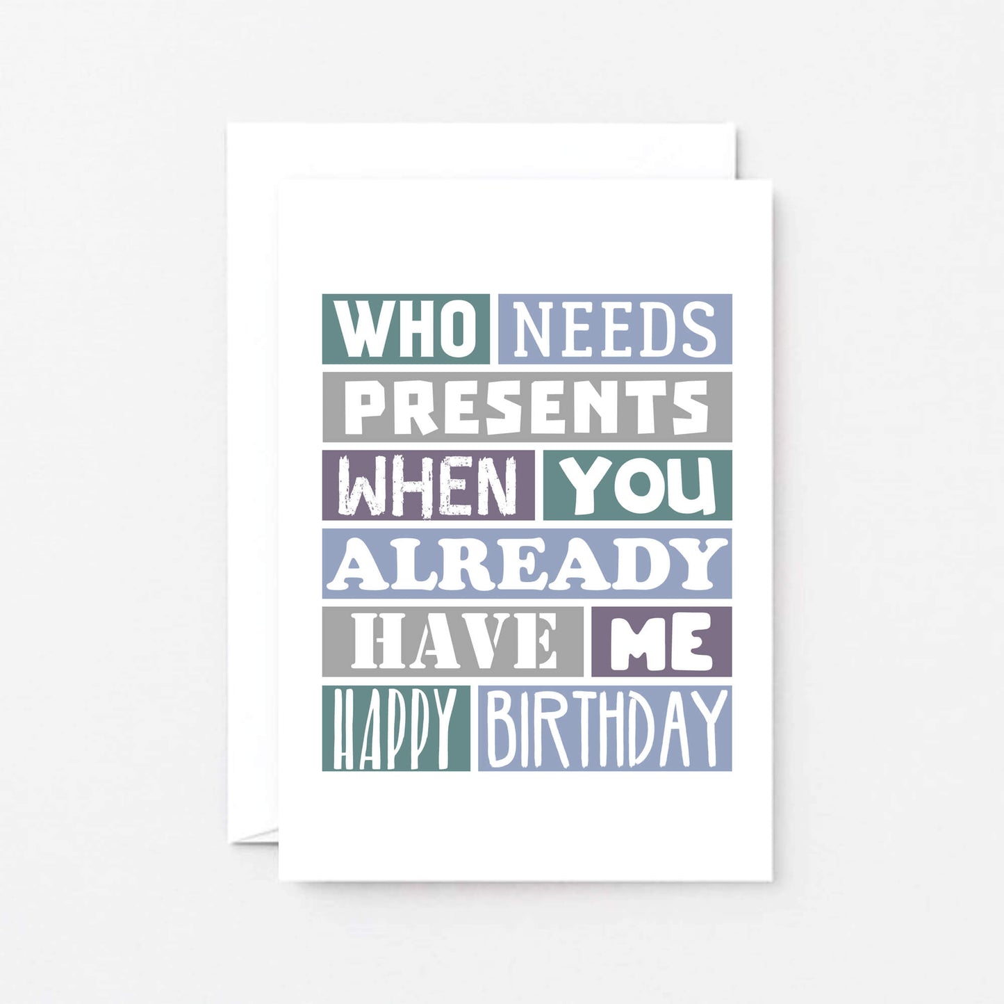Funny Birthday Card by SixElevenCreations. Reads Who needs presents when you already have me. Happy birthday. Product Code SE0111A6