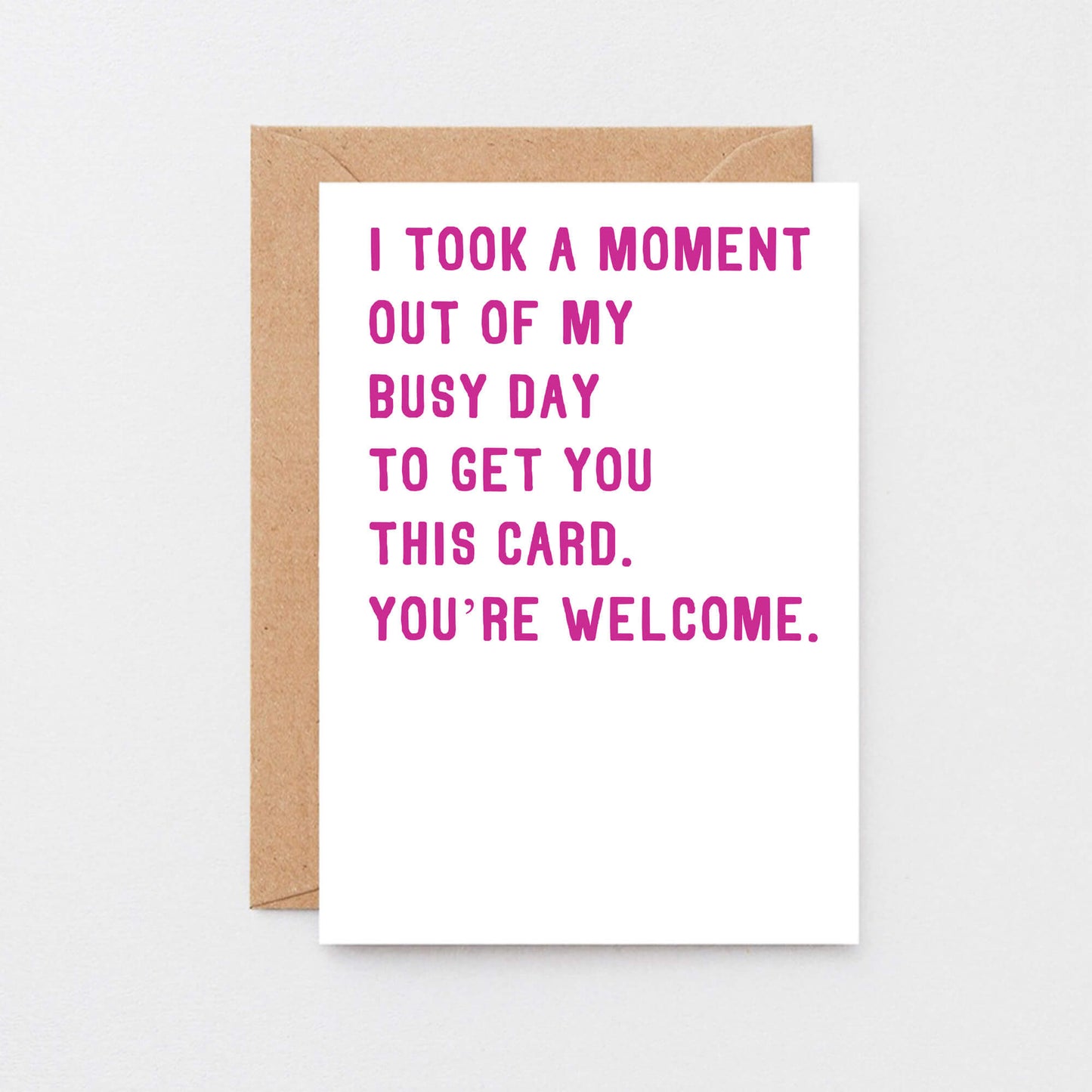 Funny Card by SixElevenCreations. Reads I took a moment out of my busy day to get you this card. You're welcome. Product Code SE2011A6