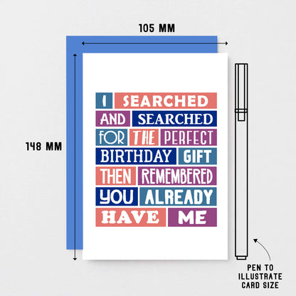 Birthday Card by SixElevenCreations. Reads I searched and searched for the perfect birthday gift then remembered you already have me. Product Code SE0081A6