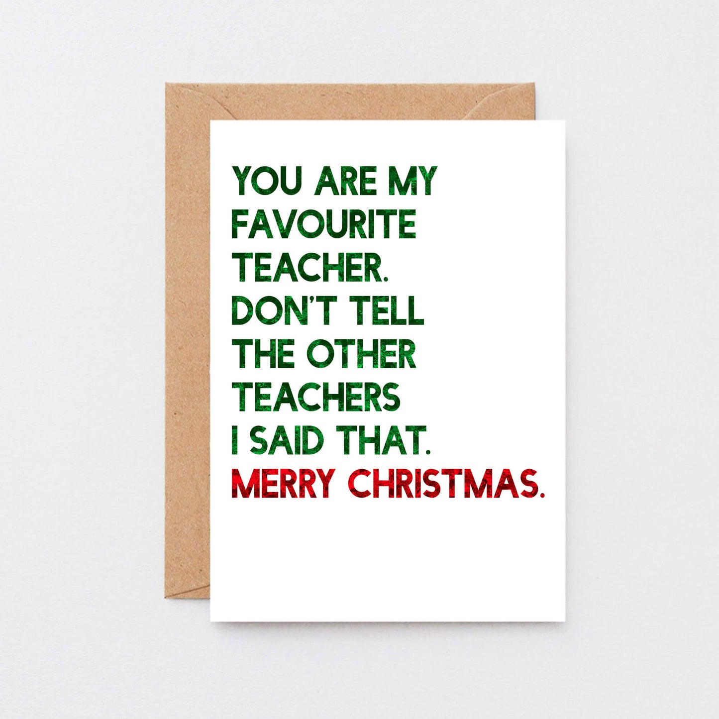 Teacher Christmas Card by SixElevenCreations. Reads You are my favourite teacher. Don't tell the other teachers I said that. Merry Christmas. Product Code SEC0054A6