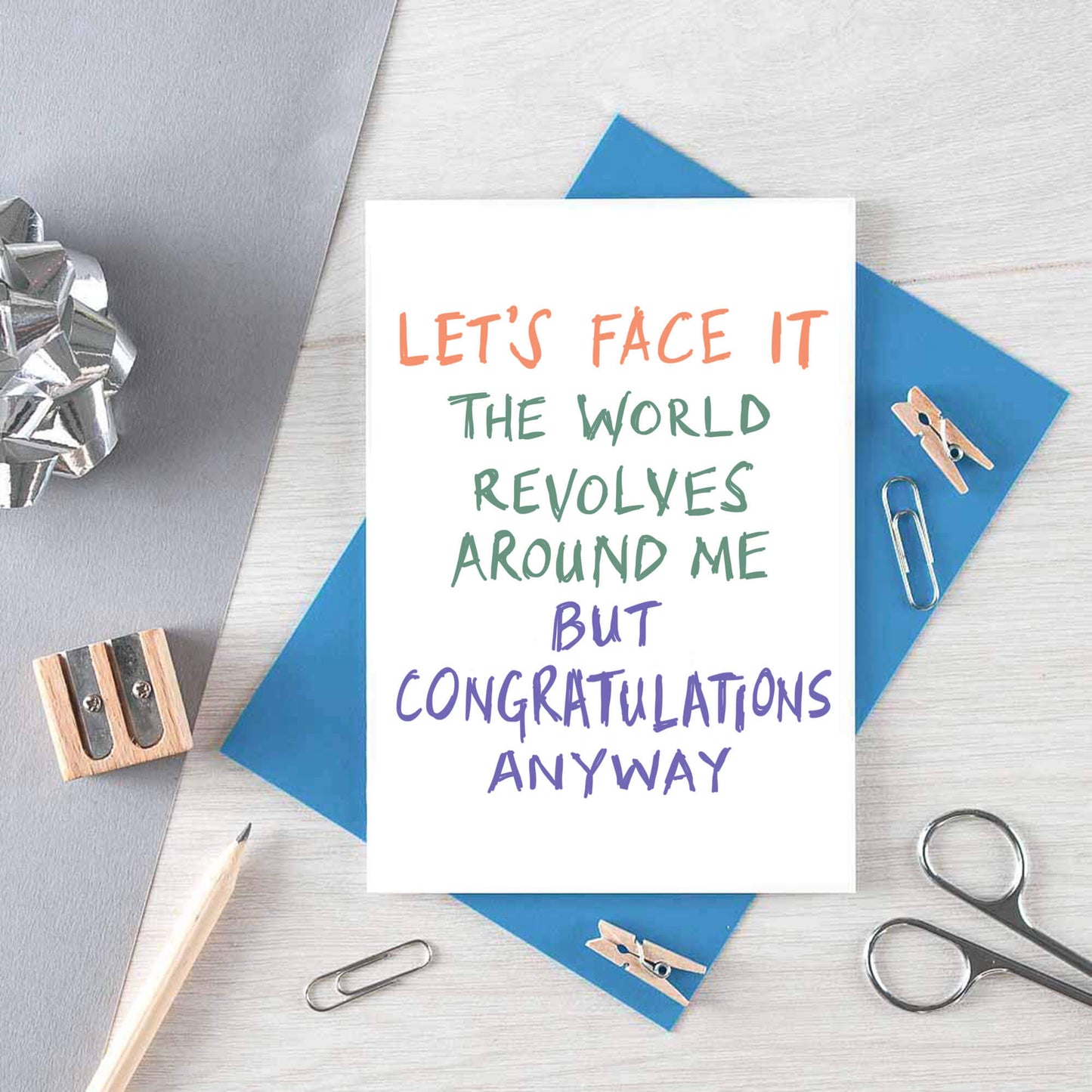 Congratulations Card by SixElevenCreations. Reads Let's face it The world revolves around me but congratulations anyway. Product Code SE1005A6