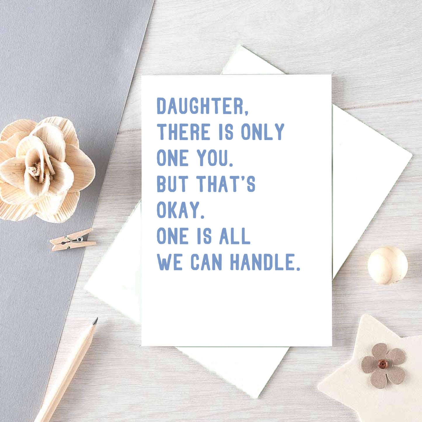 Large Daughter Card by SixElevenCreations. Reads Daughter, there is only one you. But that's okay. One is all we can handle. Product Code SE2024A5