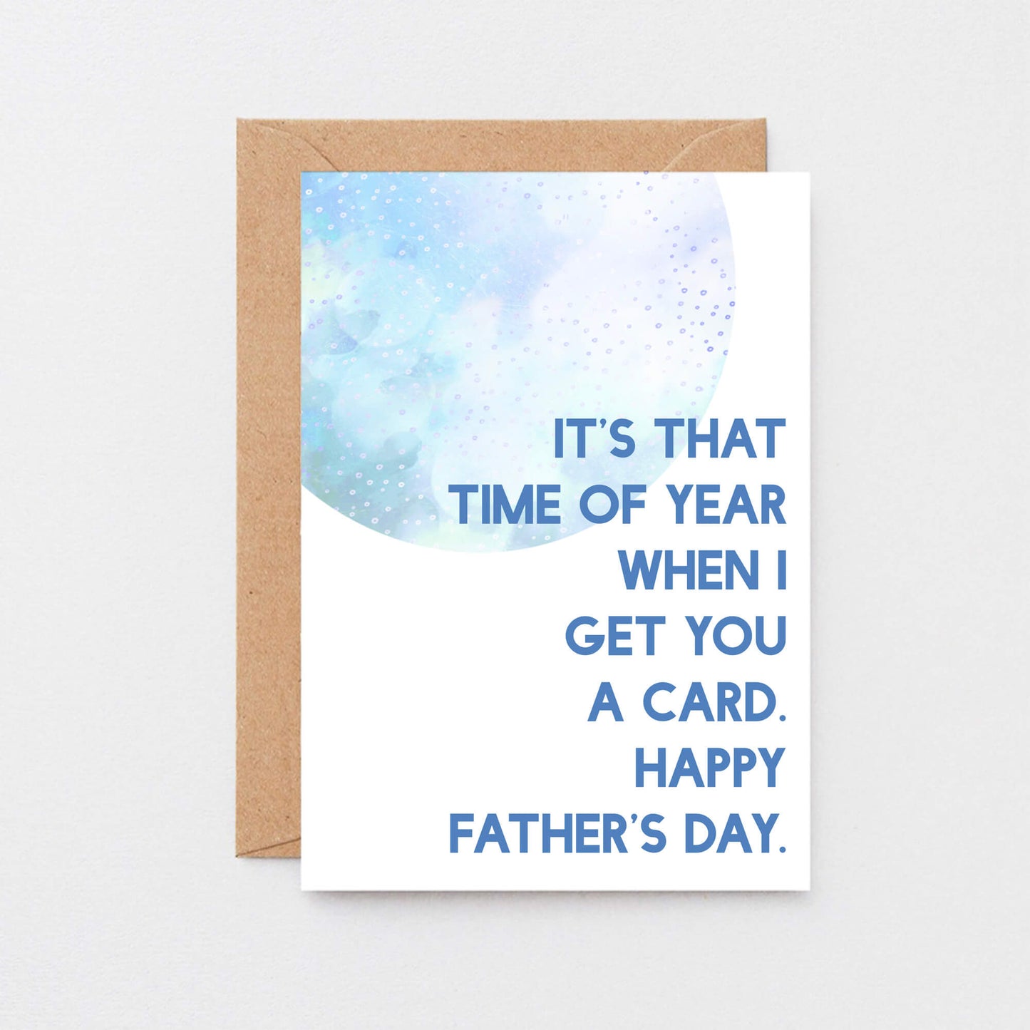 Father's Day Card by SixElevenCreations. Reads It's that time of year when I get you a card. Happy Father's Day. Product Code SEF0021A6