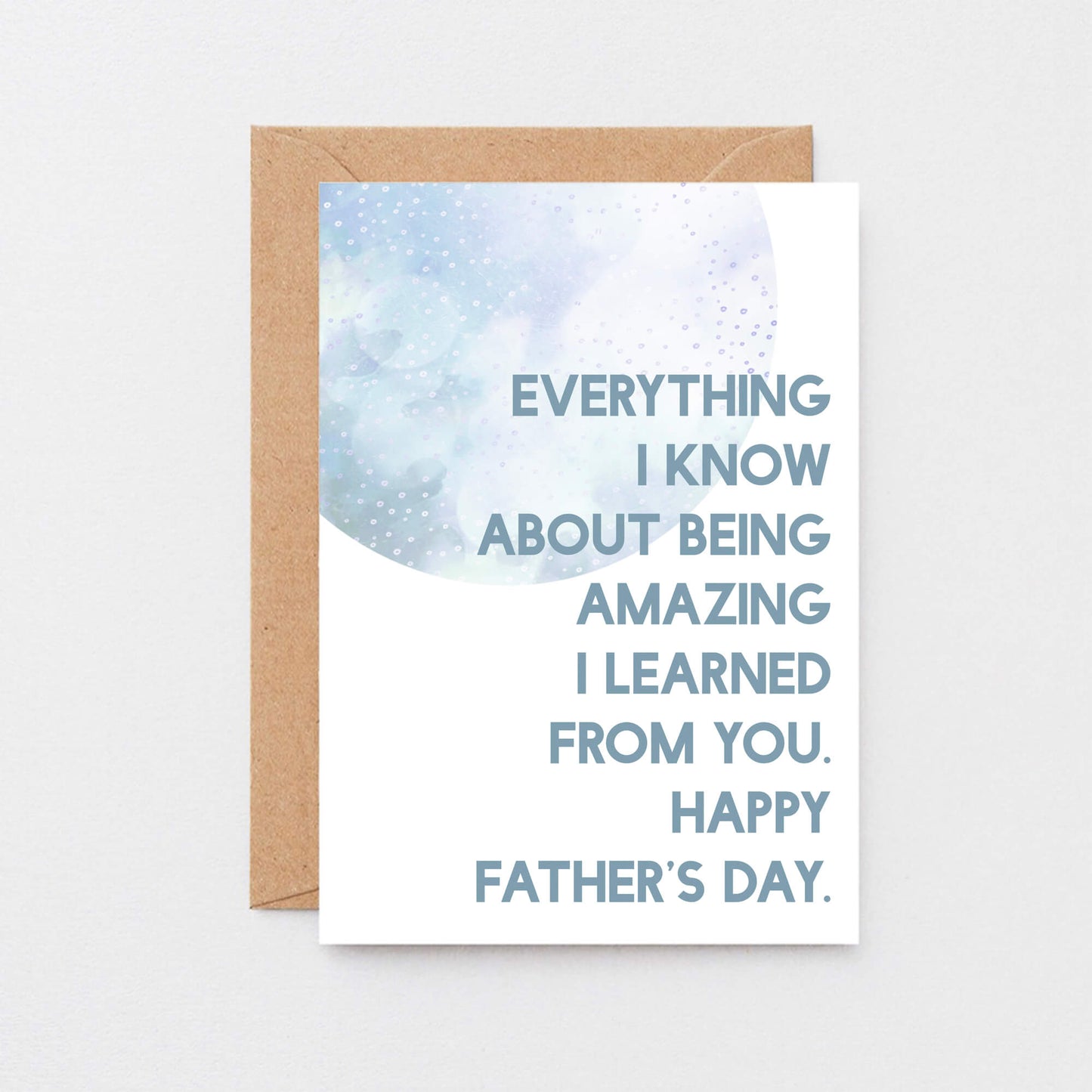 Father's Day Card by SixElevenCreations. Reads Everything I know about being amazing I learned from you. Happy Father's Day. Product Code SEF0022A6