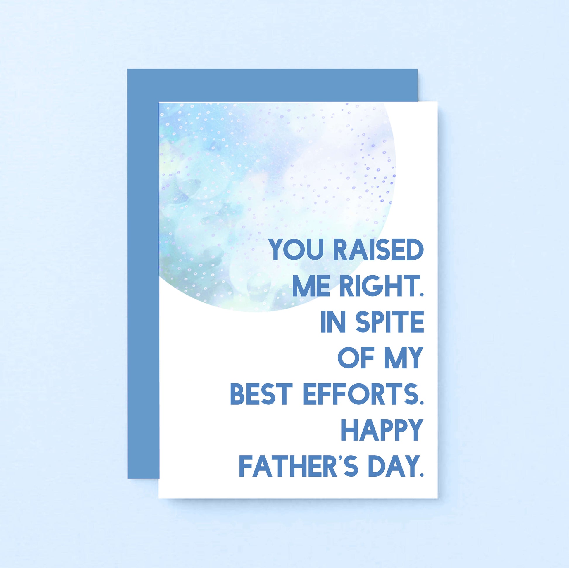 Father's Day Card by SixElevenCreations. Reads You raised me right. In spite of my best efforts. Happy Father's Day. Product Code SEF0023A6