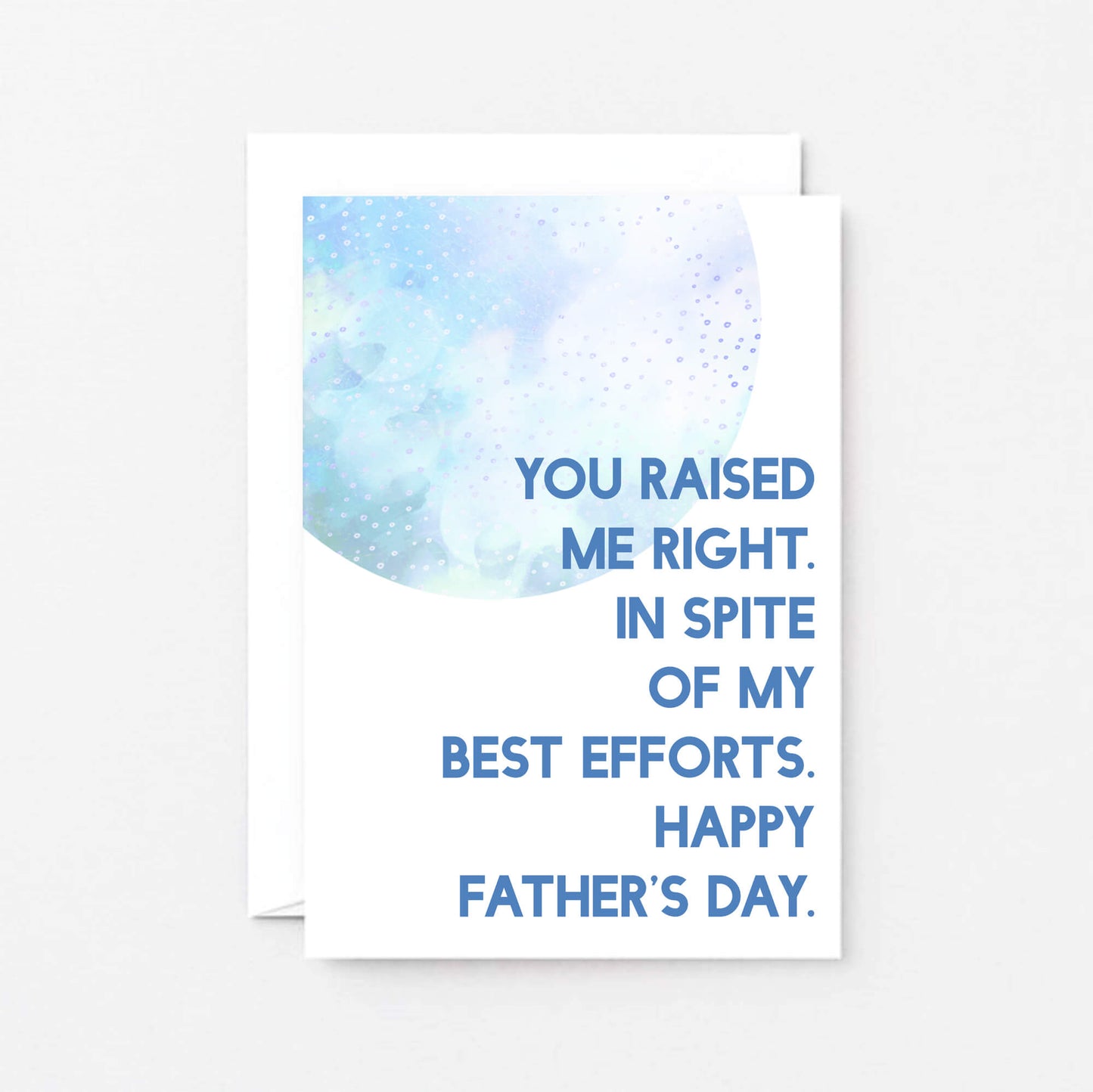 Father's Day Card by SixElevenCreations. Reads You raised me right. In spite of my best efforts. Happy Father's Day. Product Code SEF0023A6