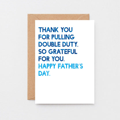 Father's Day Card by SixElevenCreations. Reads Thank you for pulling double duty. So grateful for you. Happy Father's Day. Product Code SEF0034A6
