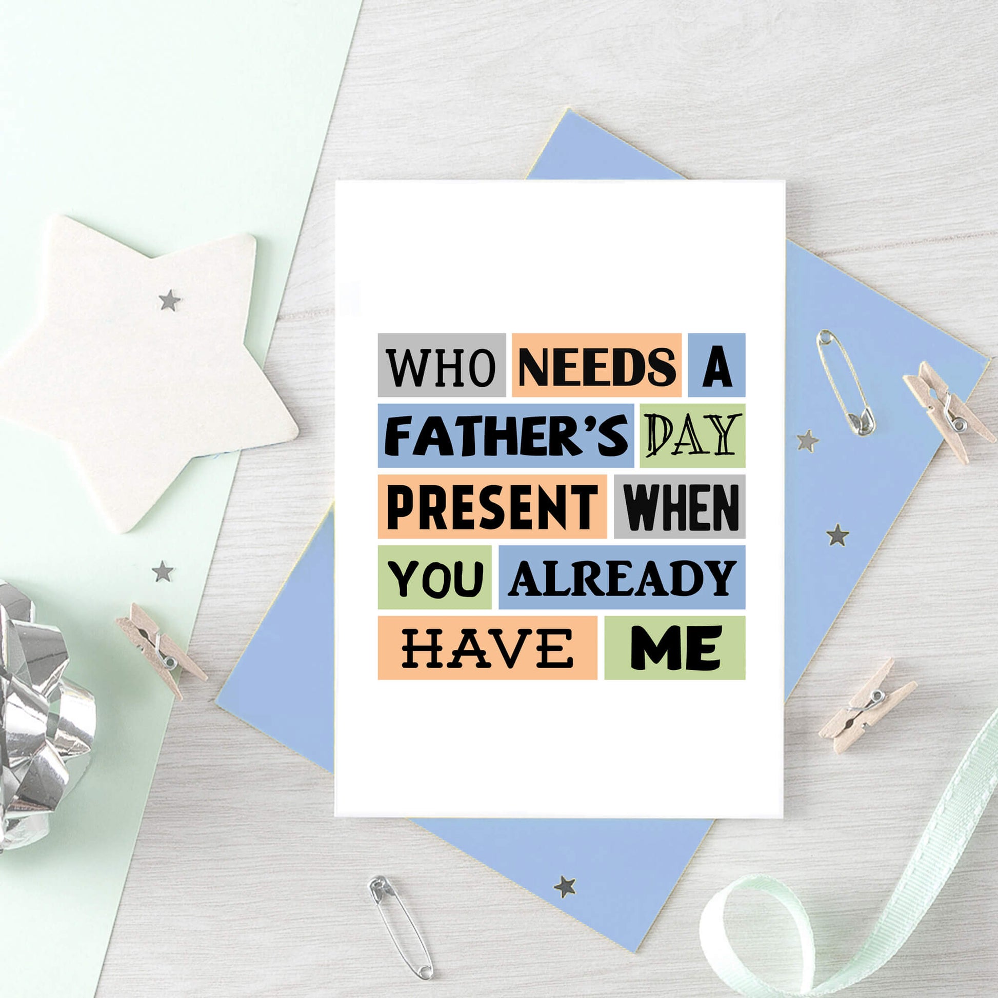 Father's Day Card by SixElevenCreations. Reads Who needs a Father's Day present when you already have me. Product Code SEF0002A6