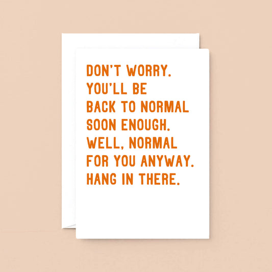 Large Get Well Soon Card by SixElevenCreations. Reads Don't worry, you'll be back to normal soon enough. Well, normal for you anyway. Hang in there. Product Code SE2037A5