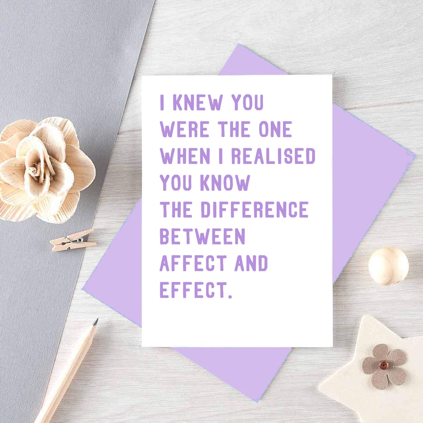 Funny Love Card by SixElevenCreations. Reads I knew you were the one when I realised you know the difference between affect and effect. Product Code SE2038A6
