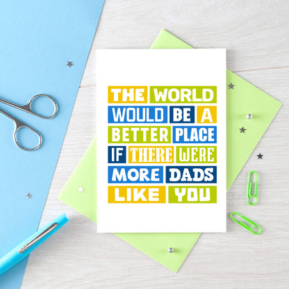 Dad Card by SixElevenCreations. Reads The world would be a better place if there were more dads like you. Product Code SE0064A6